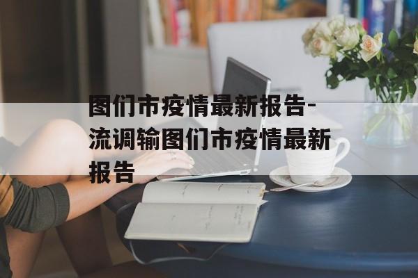 图们市疫情最新报告-流调输图们市疫情最新报告